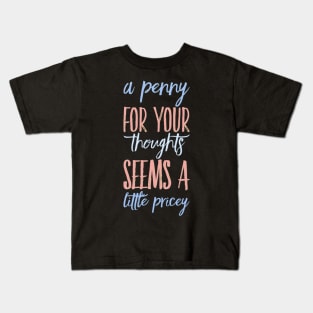 A penny for your thoughts seems a little pricey funny sarcastic saying Kids T-Shirt